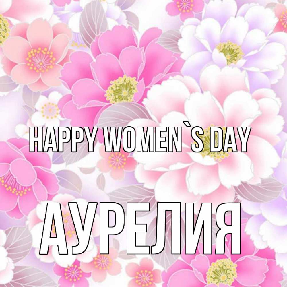 Greetings card с именем, Аурелия happy women`s day для женщин Greetings with text for free download 